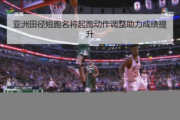 亚洲田径短跑名将起跑动作调整助力成绩提升